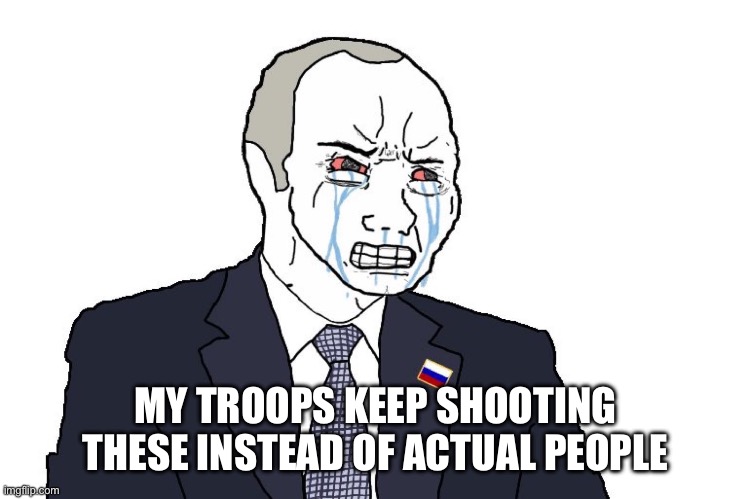 Angry Putin | MY TROOPS KEEP SHOOTING THESE INSTEAD OF ACTUAL PEOPLE | image tagged in angry putin | made w/ Imgflip meme maker