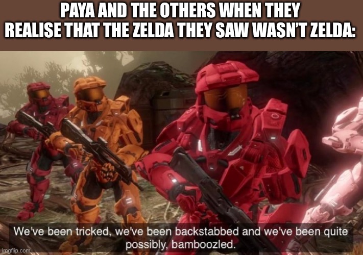 So annoying when they don’t let you up to the ring thing | PAYA AND THE OTHERS WHEN THEY REALISE THAT THE ZELDA THEY SAW WASN’T ZELDA: | image tagged in red vs blue sarge backstabbed,tears | made w/ Imgflip meme maker