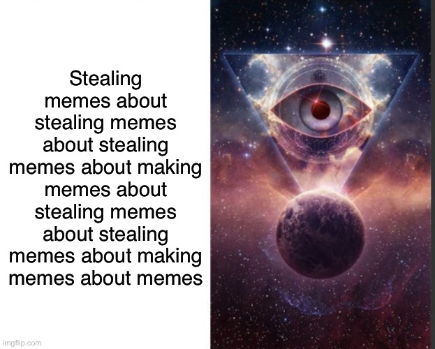 Expanding brain illuminati | Stealing memes about stealing memes about stealing memes about making memes about stealing memes about stealing memes about making memes abo | image tagged in expanding brain illuminati | made w/ Imgflip meme maker