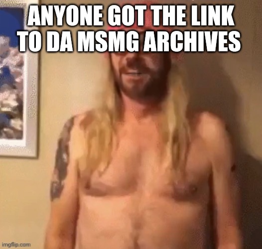 Speech bubble | ANYONE GOT THE LINK TO DA MSMG ARCHIVES | image tagged in speech bubble | made w/ Imgflip meme maker