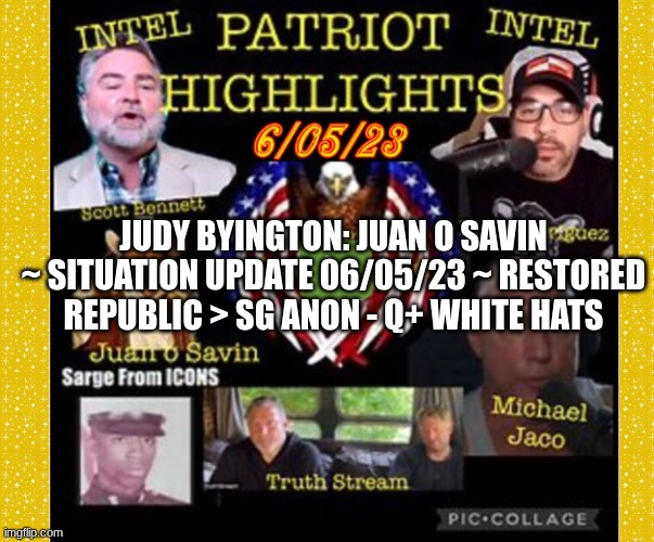 Judy Byington: Juan O Savin ~ Situation Update 06/05/23 ~ Restored Republic > SG Anon - Q+ White Hats (Video) 