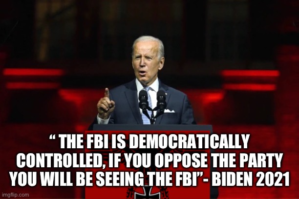 All Hail Joey | “ THE FBI IS DEMOCRATICALLY CONTROLLED, IF YOU OPPOSE THE PARTY YOU WILL BE SEEING THE FBI”- BIDEN 2021 | image tagged in one party system,memes,gifs,funny | made w/ Imgflip meme maker