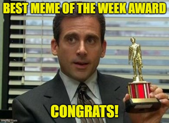 Michael Scott trophy | BEST MEME OF THE WEEK AWARD CONGRATS! | image tagged in michael scott trophy | made w/ Imgflip meme maker
