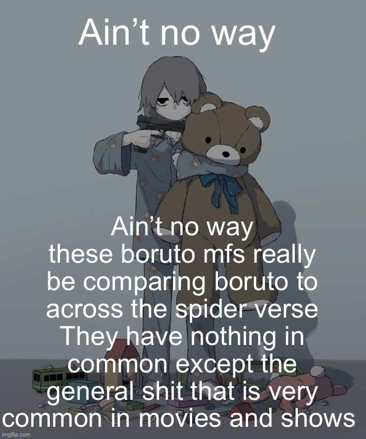 Avogado6 depression | Ain’t no way; Ain’t no way these boruto mfs really be comparing boruto to across the spider verse
They have nothing in common except the general shit that is very common in movies and shows | image tagged in avogado6 depression | made w/ Imgflip meme maker