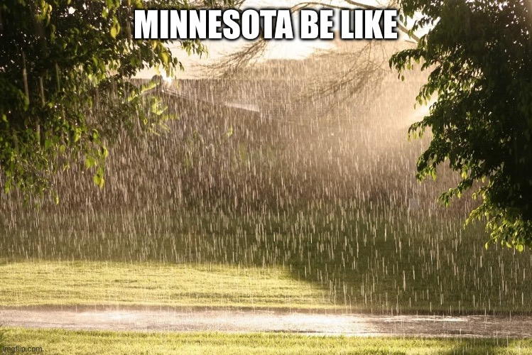 Normal day in Minnesota | MINNESOTA BE LIKE | image tagged in minnesota | made w/ Imgflip meme maker