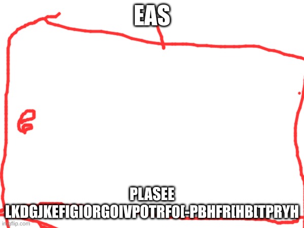 EAS; PLASEE LKDGJKEFIGIORGOIVPOTRF0[-PBHFR[HB[TPRYH | image tagged in phone | made w/ Imgflip meme maker