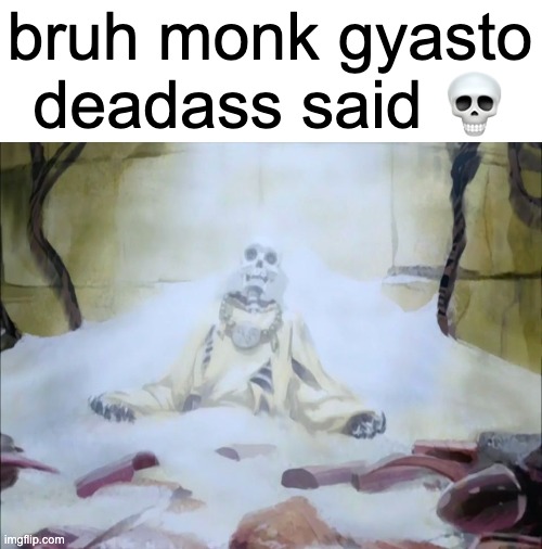 ☠️ | bruh monk gyasto deadass said 💀 | made w/ Imgflip meme maker
