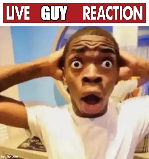 GUY | image tagged in live x reaction,live reaction | made w/ Imgflip meme maker