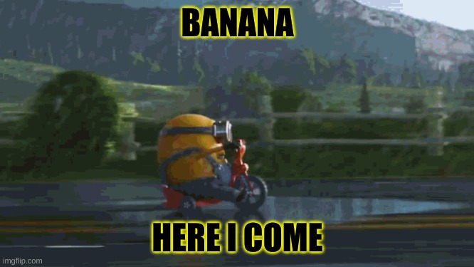 banana | BANANA; HERE I COME | image tagged in funny,memes | made w/ Imgflip meme maker