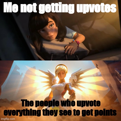 Overwatch Mercy Meme | Me not getting upvotes; The people who upvote everything they see to get points | image tagged in overwatch mercy meme | made w/ Imgflip meme maker