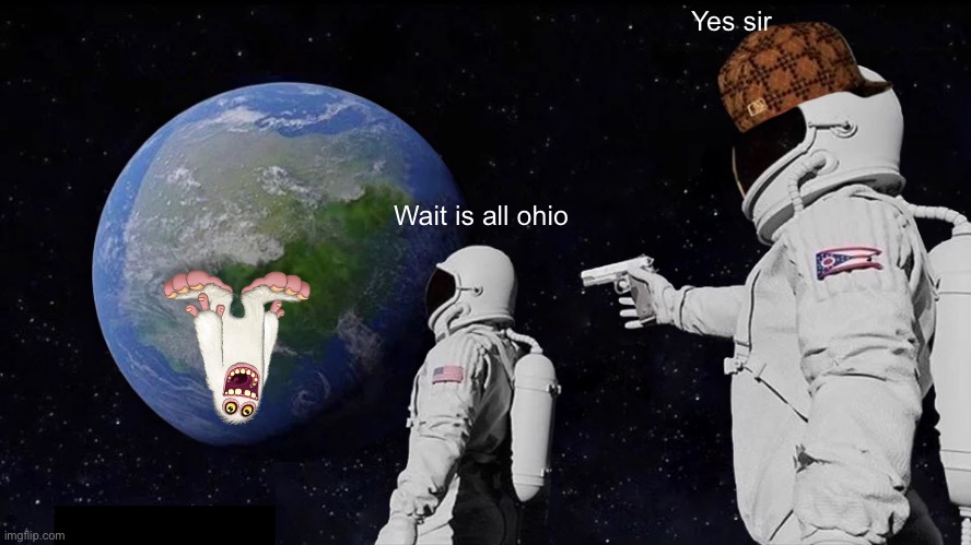 Always Has Been | Yes sir; Wait is all ohio | image tagged in memes,always has been | made w/ Imgflip meme maker