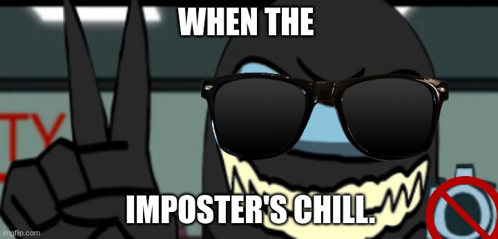 #CHILL | WHEN THE; IMPOSTER'S CHILL. | image tagged in sus | made w/ Imgflip meme maker