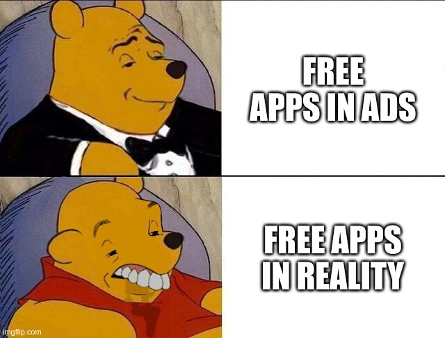 Tuxedo Winnie the Pooh grossed reverse | FREE APPS IN ADS; FREE APPS IN REALITY | image tagged in tuxedo winnie the pooh grossed reverse | made w/ Imgflip meme maker