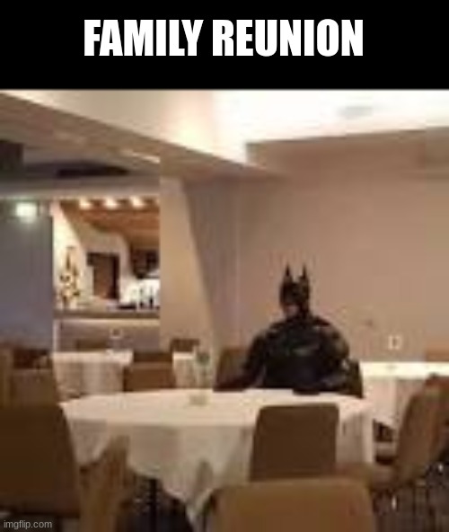 batman family reunion | FAMILY REUNION | image tagged in batman,famlilyless,no father,no mother | made w/ Imgflip meme maker