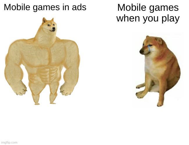 Mobile games be like | Mobile games in ads; Mobile games when you play | image tagged in memes,buff doge vs cheems | made w/ Imgflip meme maker