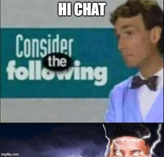 ello | HI CHAT | image tagged in consider the following kill yourself | made w/ Imgflip meme maker