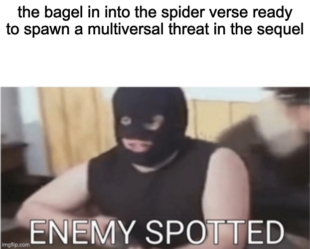 spoilers | the bagel in into the spider verse ready to spawn a multiversal threat in the sequel | image tagged in enemy spotted,spiderman | made w/ Imgflip meme maker