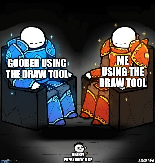 How do we draw so good | GOOBER USING THE DRAW TOOL; ME USING THE DRAW TOOL; NEARLY EVERYBODY ELSE | image tagged in two giants looking at a small guy | made w/ Imgflip meme maker