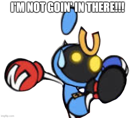 Magnet Bomber scared | I'M NOT GOIN' IN THERE!!! | image tagged in magnet bomber scared | made w/ Imgflip meme maker