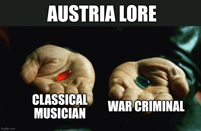 country slander #9 | AUSTRIA LORE; CLASSICAL MUSICIAN; WAR CRIMINAL | image tagged in red pill blue pill | made w/ Imgflip meme maker
