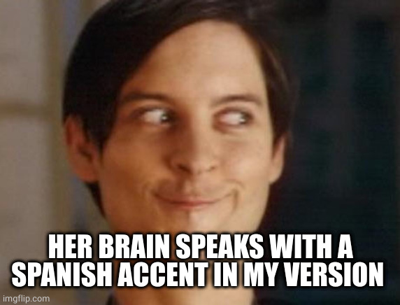 Spiderman Peter Parker Meme | HER BRAIN SPEAKS WITH A SPANISH ACCENT IN MY VERSION | image tagged in memes,spiderman peter parker | made w/ Imgflip meme maker
