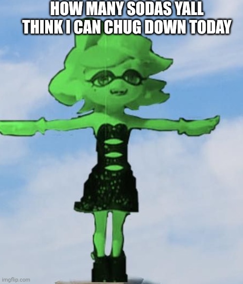 Marie T posing | HOW MANY SODAS YALL THINK I CAN CHUG DOWN TODAY | image tagged in marie t posing | made w/ Imgflip meme maker