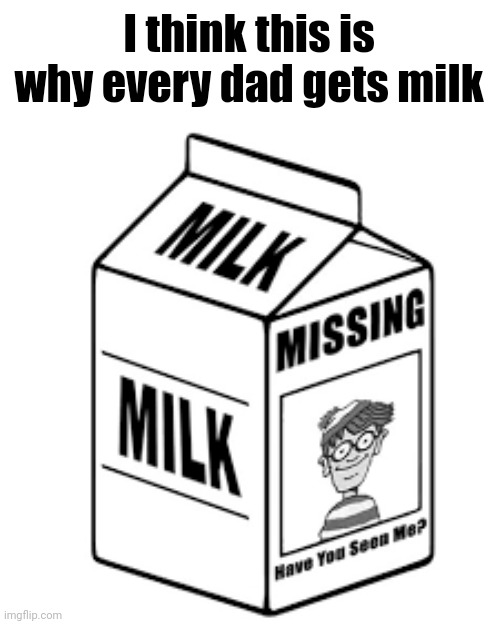 I think this is why every dad gets milk | made w/ Imgflip meme maker