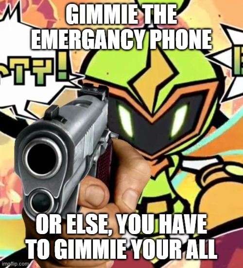 PLASMA BOMBER HAS A FREAKING GUN | GIMMIE THE EMERGANCY PHONE OR ELSE, YOU HAVE TO GIMMIE YOUR ALL | image tagged in plasma bomber has a freaking gun | made w/ Imgflip meme maker