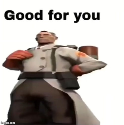 Good for you | image tagged in good for you | made w/ Imgflip meme maker