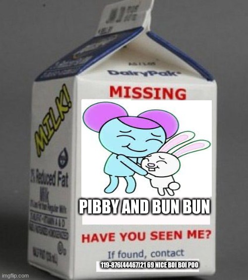 lost show or movie | PIBBY AND BUN BUN; 119-876(44467)21 69 NICE BOI BOI POO | image tagged in milk carton | made w/ Imgflip meme maker
