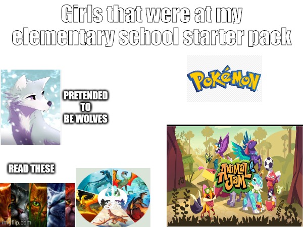 Girls that were at my elementary school starter pack; PRETENDED TO BE WOLVES; READ THESE | image tagged in nostalgia | made w/ Imgflip meme maker