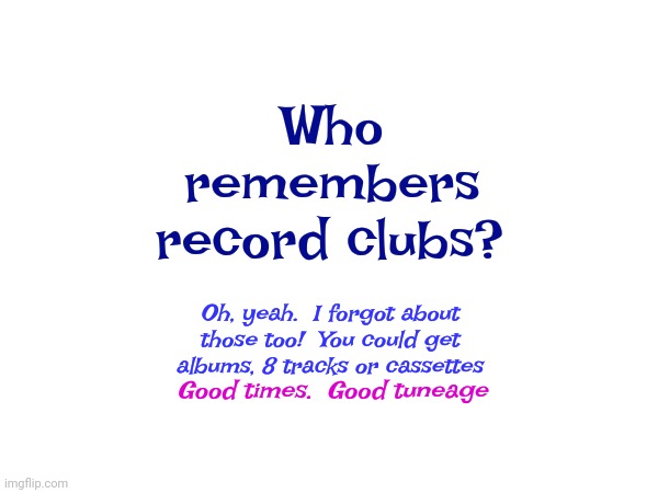 Tuneage Payments | Who remembers; record clubs? Oh, yeah.  I forgot about those too!  You could get albums, 8 tracks or cassettes; Good times.  Good tuneage | image tagged in the good old days,good old days,good times,back in the day,memes,rocked it | made w/ Imgflip meme maker