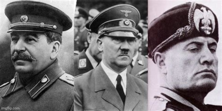 Stalin, Hitler, Mussolini | image tagged in stalin hitler mussolini | made w/ Imgflip meme maker