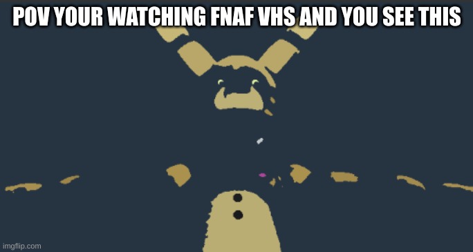 fnaf vhs experience | POV YOUR WATCHING FNAF VHS AND YOU SEE THIS | image tagged in fnaf vhs be like,fnaf,horror,memes | made w/ Imgflip meme maker