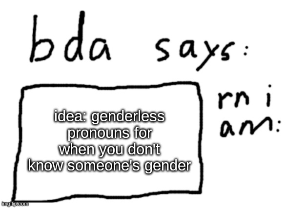 not for lgbt it's for when you don't know someones gender and you want to refer to them | idea: genderless pronouns for when you don't know someone's gender | image tagged in official badlydrawnaxolotl announcement temp | made w/ Imgflip meme maker