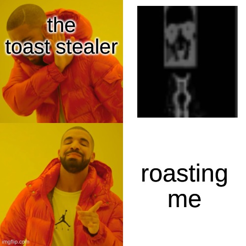 here's an uncannino meme | the toast stealer; roasting me | image tagged in memes,drake hotline bling,pizza tower,sonic exe | made w/ Imgflip meme maker
