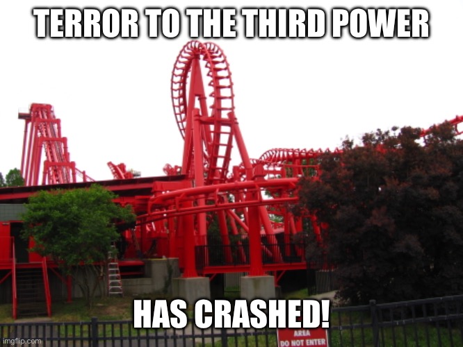 R.I.P. T3 (1995-2022) | TERROR TO THE THIRD POWER; HAS CRASHED! | image tagged in memes,roller coaster,theme park,damn,yeah boi | made w/ Imgflip meme maker