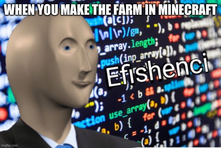Efficiency Meme Man | WHEN YOU MAKE THE FARM IN MINECRAFT | image tagged in efficiency meme man | made w/ Imgflip meme maker