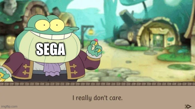 I Really Don't Care | SEGA | image tagged in i really don't care | made w/ Imgflip meme maker