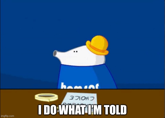 Homsar | I DO WHAT I’M TOLD | image tagged in strongbad,strongbademails,emails,homestar runner,homsar,quotes | made w/ Imgflip meme maker
