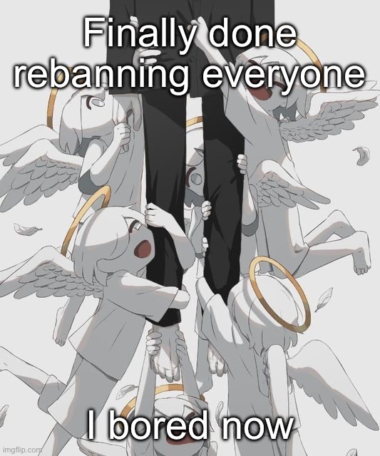 Avogado6 depression | Finally done rebanning everyone; I bored now | image tagged in avogado6 depression | made w/ Imgflip meme maker