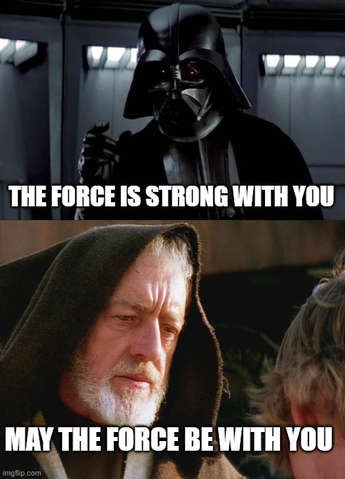 MAY THE FORCE BE WITH YOU THE FORCE IS STRONG WITH YOU | image tagged in darth vader,obiwan kenobi may the force be with you | made w/ Imgflip meme maker