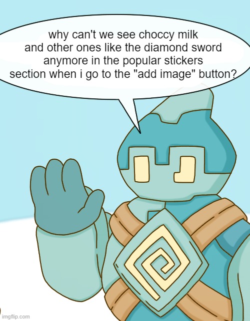 Why can't we see them? | why can't we see choccy milk and other ones like the diamond sword anymore in the popular stickers section when i go to the "add image" button? | image tagged in golett says,imgflip,add image,imgflip community | made w/ Imgflip meme maker