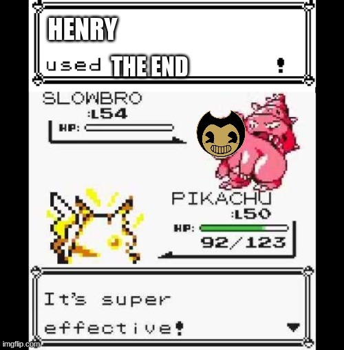 (chapter 5 finale here) | HENRY; THE END | image tagged in super effective | made w/ Imgflip meme maker