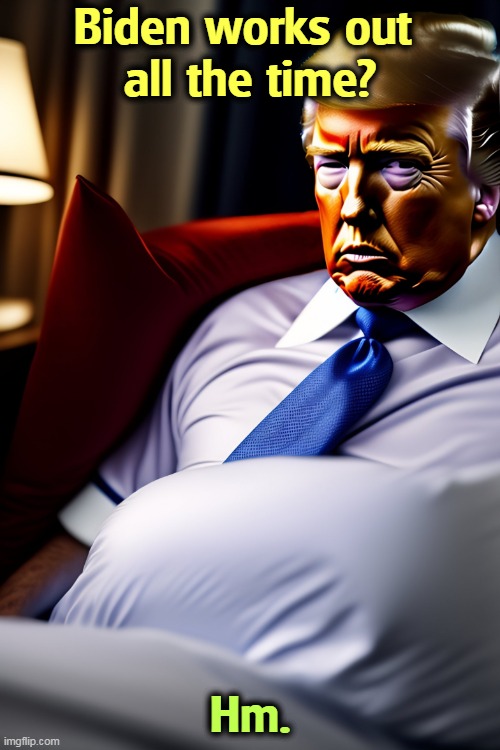 Trump fat Kentucky Fried Chicken | Biden works out 
all the time? Hm. | image tagged in trump fat kentucky fried chicken,trump,fat,kentucky fried chicken | made w/ Imgflip meme maker