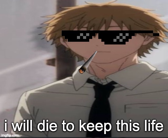 Denji stare | i will die to keep this life | image tagged in denji stare | made w/ Imgflip meme maker