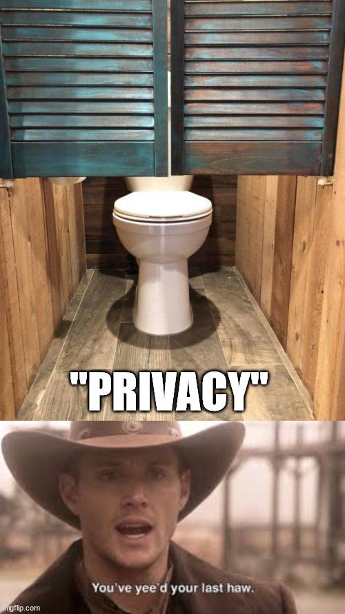 "PRIVACY" | image tagged in you've yee'd your last haw,you had one job | made w/ Imgflip meme maker