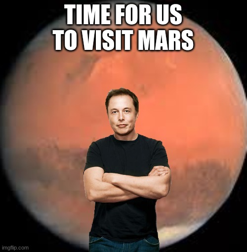 TIME FOR US TO VISIT MARS | made w/ Imgflip meme maker