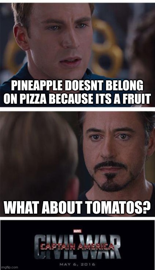 Marvel Civil War 1 | PINEAPPLE DOESNT BELONG ON PIZZA BECAUSE ITS A FRUIT; WHAT ABOUT TOMATOS? | image tagged in memes,marvel civil war 1 | made w/ Imgflip meme maker