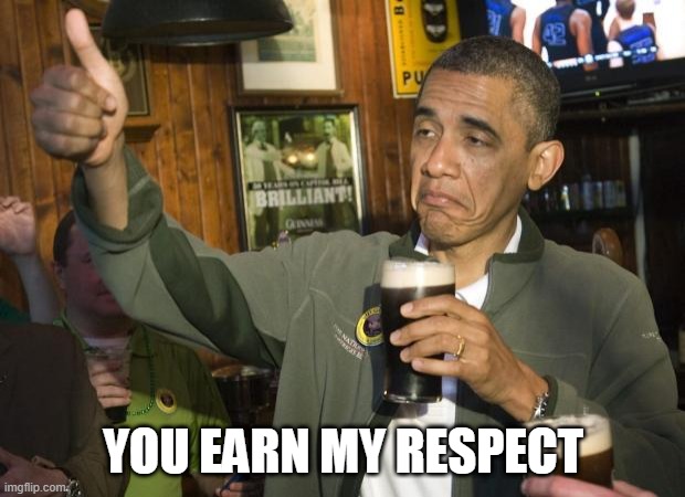 Not Bad | YOU EARN MY RESPECT | image tagged in not bad | made w/ Imgflip meme maker